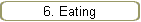 6. Eating