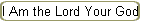 I Am the Lord Your God